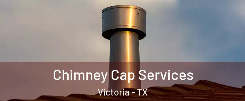  Chimney Cap Services Victoria - TX