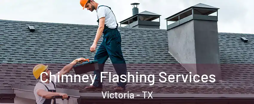 Chimney Flashing Services Victoria - TX