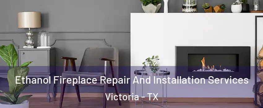  Ethanol Fireplace Repair And Installation Services Victoria - TX