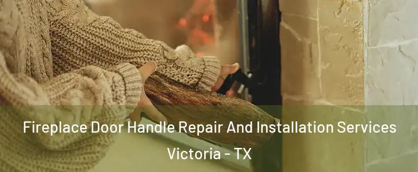  Fireplace Door Handle Repair And Installation Services Victoria - TX