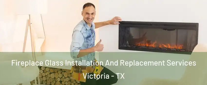  Fireplace Glass Installation And Replacement Services Victoria - TX