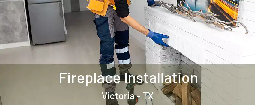  Fireplace Installation Victoria - TX