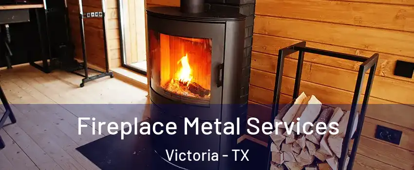 Fireplace Metal Services Victoria - TX