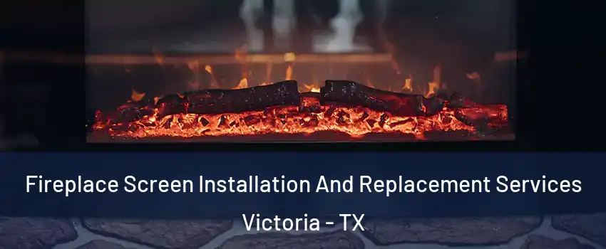  Fireplace Screen Installation And Replacement Services Victoria - TX