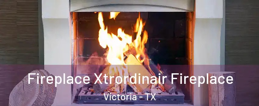  Fireplace Xtrordinair Fireplace Victoria - TX