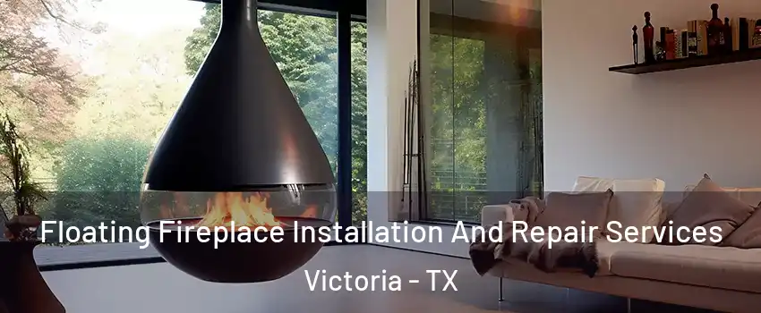 Floating Fireplace Installation And Repair Services Victoria - TX