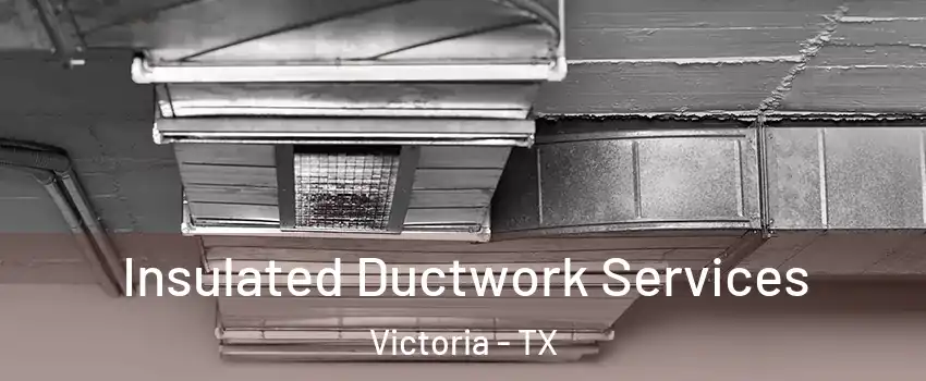  Insulated Ductwork Services Victoria - TX