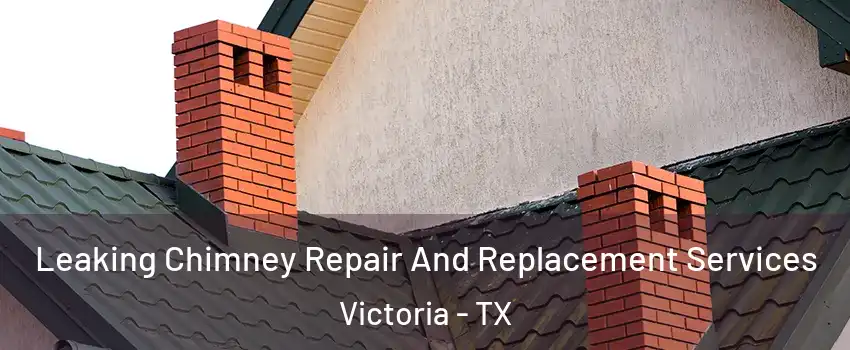  Leaking Chimney Repair And Replacement Services Victoria - TX