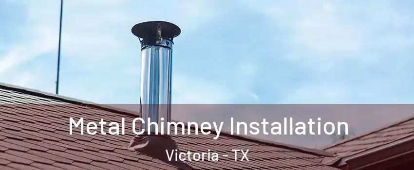  Metal Chimney Installation Victoria - TX