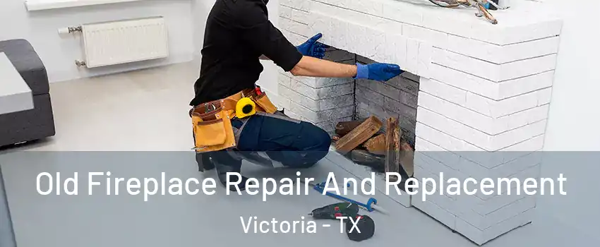  Old Fireplace Repair And Replacement Victoria - TX