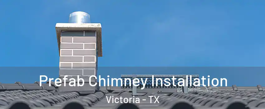  Prefab Chimney Installation Victoria - TX