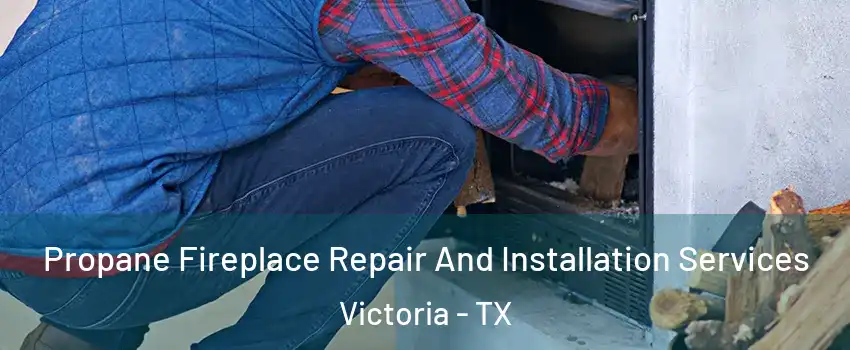  Propane Fireplace Repair And Installation Services Victoria - TX
