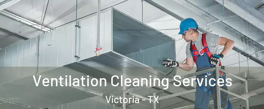  Ventilation Cleaning Services Victoria - TX