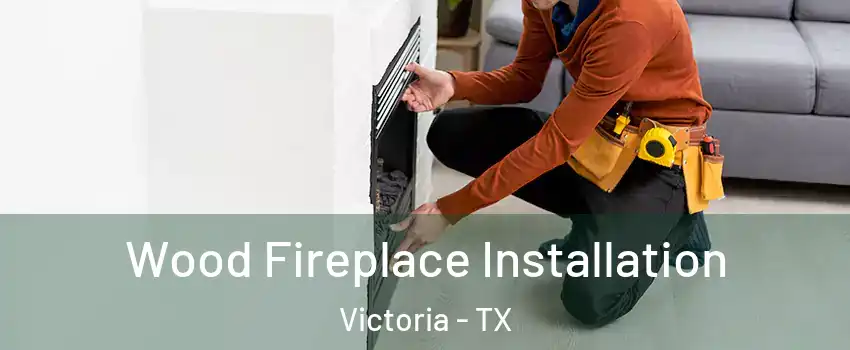  Wood Fireplace Installation Victoria - TX